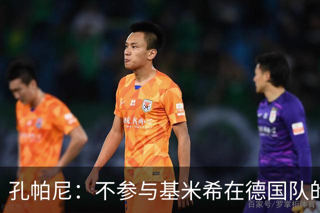 孔帕尼：不参与基米希在德国队的定位讨论